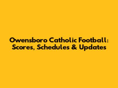 Owensboro Catholic Football: Scores, Schedules & Updates