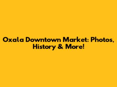 Oxala Downtown Market: Photos, History & More!
