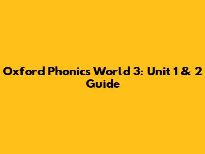 Oxford Phonics World 3: Unit 1 & 2 Guide
