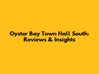 Oyster Bay Town Hall South: Reviews & Insights