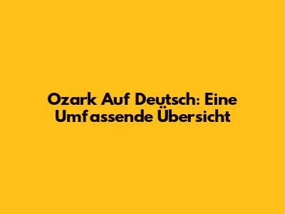 Ozark Auf Deutsch: Eine Umfassende Übersicht