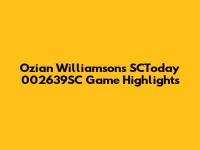 Ozian Williamson's SCToday 002639SC Game Highlights
