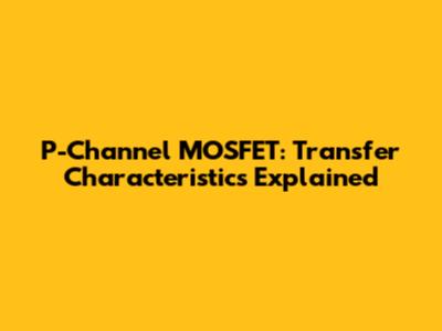 P-Channel MOSFET: Transfer Characteristics Explained