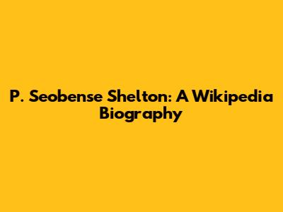 P. Seobense Shelton: A Wikipedia Biography
