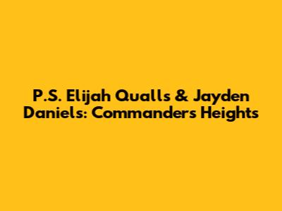 P.S. Elijah Qualls & Jayden Daniels: Commanders' Heights