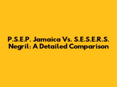 P.S.E.P. Jamaica Vs. S.E.S.E.R.S. Negril: A Detailed Comparison