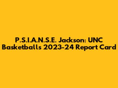 P.S.I.A.N.S.E. Jackson: UNC Basketball's 2023-24 Report Card