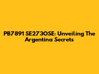 PB7891 SE273OSE: Unveiling The Argentina Secrets