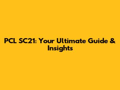 PCL SC21: Your Ultimate Guide & Insights