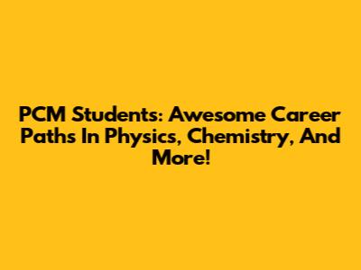 PCM Students: Awesome Career Paths In Physics, Chemistry, And More!