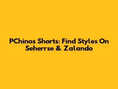 PChinos Shorts: Find Styles On Seherrse & Zalando