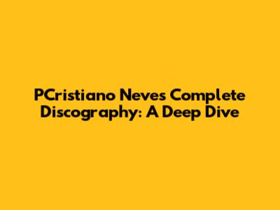 PCristiano Neves' Complete Discography: A Deep Dive
