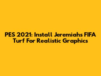 PES 2021: Install Jeremiah's FIFA Turf For Realistic Graphics