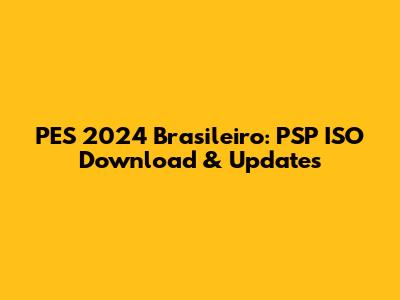 PES 2024 Brasileiro: PSP ISO Download & Updates