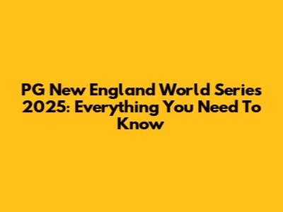 PG New England World Series 2025: Everything You Need To Know
