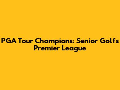PGA Tour Champions: Senior Golf's Premier League