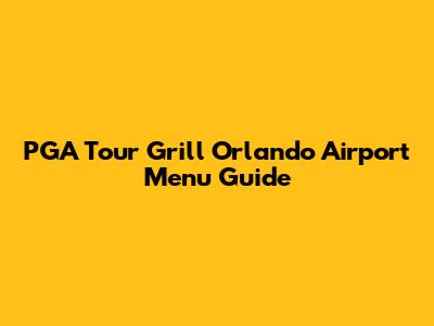 PGA Tour Grill Orlando Airport Menu Guide