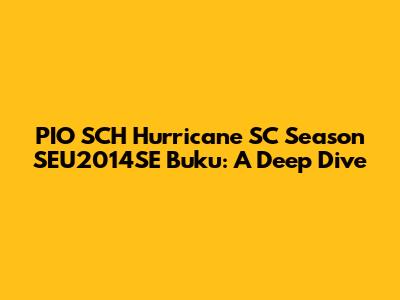 PIO SCH Hurricane SC Season SEU2014SE Buku: A Deep Dive