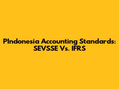 PIndonesia Accounting Standards: SEVSSE Vs. IFRS