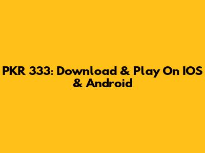 PKR 333: Download & Play On IOS & Android