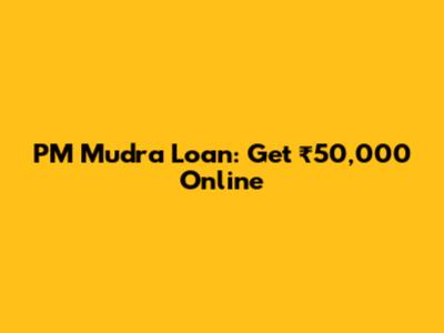 PM Mudra Loan: Get ₹50,000 Online