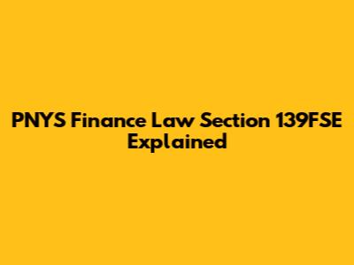PNYS Finance Law Section 139FSE Explained