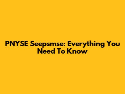 PNYSE Seepsmse: Everything You Need To Know