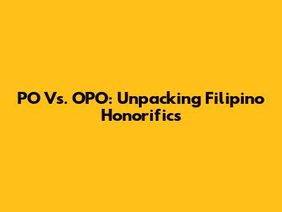 PO Vs. OPO: Unpacking Filipino Honorifics