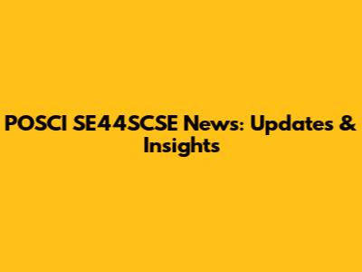 POSCI SE44SCSE News: Updates & Insights