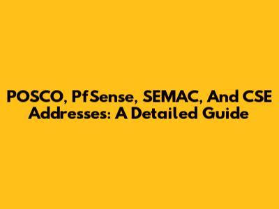 POSCO, PfSense, SEMAC, And CSE Addresses: A Detailed Guide