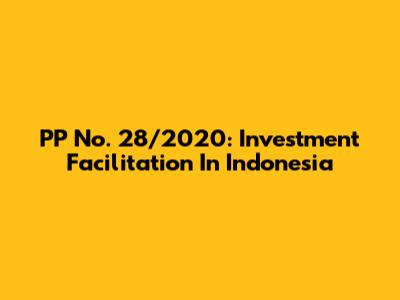 PP No. 28/2020: Investment Facilitation In Indonesia