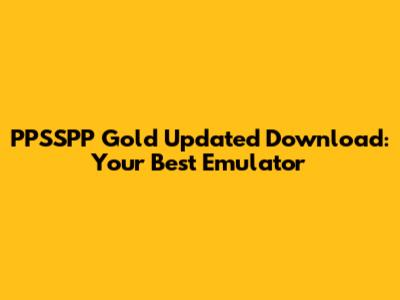 PPSSPP Gold Updated Download: Your Best Emulator