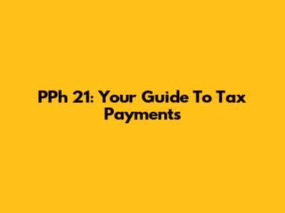 PPh 21: Your Guide To Tax Payments