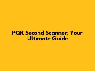 PQR Second Scanner: Your Ultimate Guide