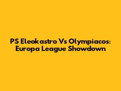 PS Eleokastro Vs Olympiacos: Europa League Showdown