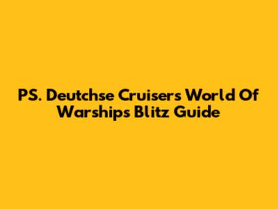 PS. Deutchse Cruisers World Of Warships Blitz Guide