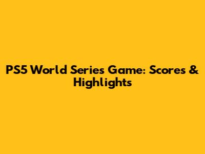 PS5 World Series Game: Scores & Highlights