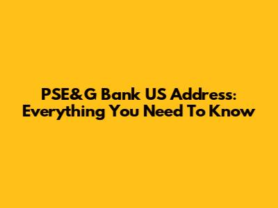 PSE&G Bank US Address: Everything You Need To Know