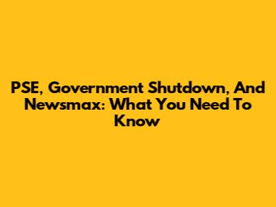 PSE, Government Shutdown, And Newsmax: What You Need To Know