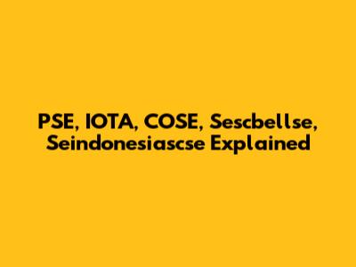 PSE, IOTA, COSE, Sescbellse, Seindonesiascse Explained