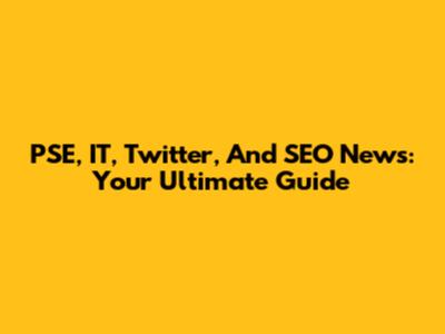PSE, IT, Twitter, And SEO News: Your Ultimate Guide