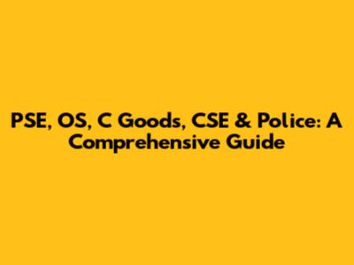 PSE, OS, C Goods, CSE & Police: A Comprehensive Guide