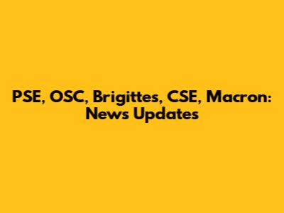 PSE, OSC, Brigittes, CSE, Macron: News Updates