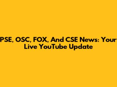 PSE, OSC, FOX, And CSE News: Your Live YouTube Update