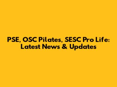 PSE, OSC Pilates, SESC Pro Life: Latest News & Updates