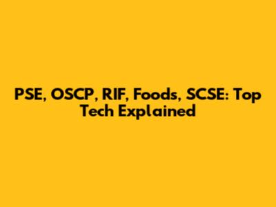 PSE, OSCP, RIF, Foods, SCSE: Top Tech Explained