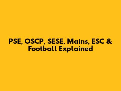 PSE, OSCP, SESE, Mains, ESC & Football Explained