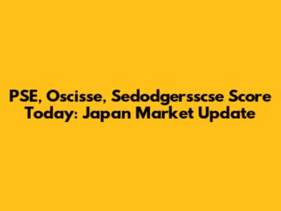 PSE, Oscisse, Sedodgersscse Score Today: Japan Market Update
