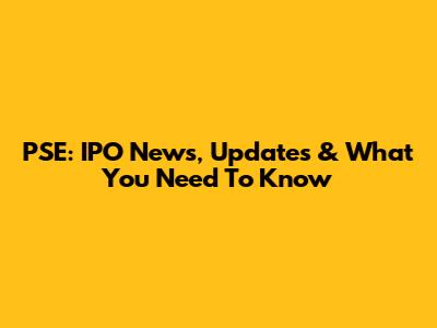 PSE: IPO News, Updates & What You Need To Know