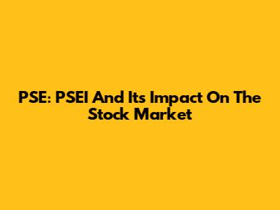 PSE: PSEI And Its Impact On The Stock Market